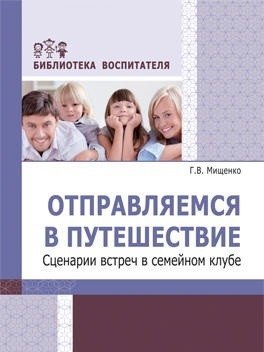 Мищенко Г. Отправляемся в путешествие. Сценарии встреч в семейном клубе/ Мищенко Г.В.