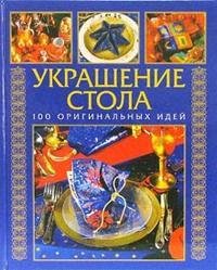 

Как украсить стол. 100 оригинальных идей (Золотая библиотека хозяйки). Григорьева Т. (Аст-Пресс Образование)