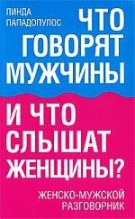 

Что говорят мужчины и что слышат женщины Женско-мужской разговорник