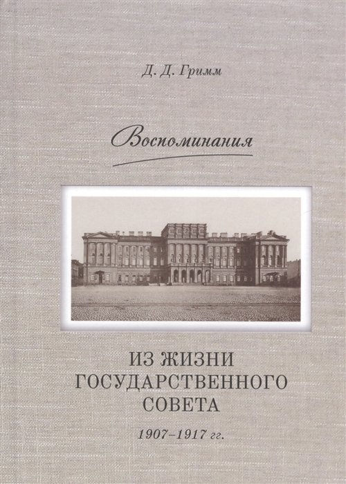 

Воспоминания из жизни Государственного совета 1907–1917 гг. (Гримм)