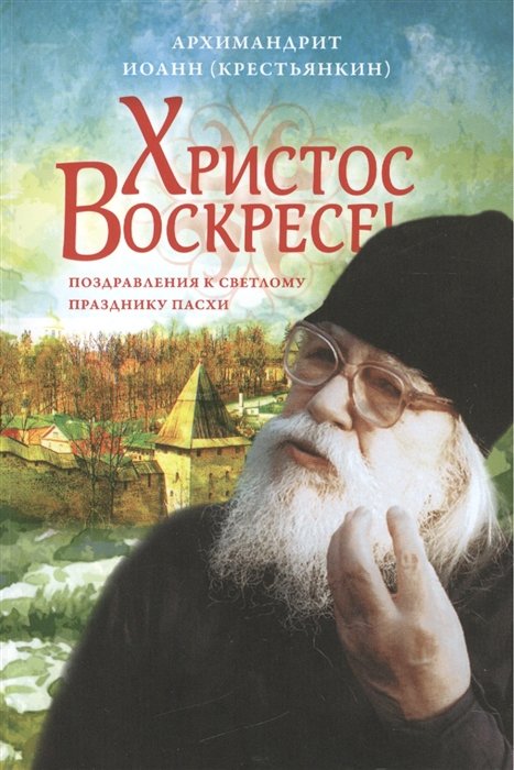 Архимандрит Иоанн (Крестьянкин) - Христос Воскресе! Поздравлений к светлому празднику Пасхи