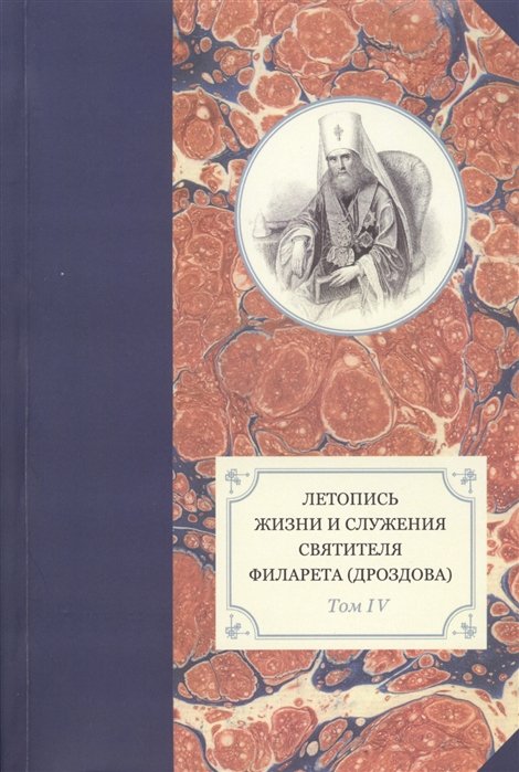 Хондзинский П. свящ., Бежанидзе Г., Сухова Н. (сост.) - Летопись жизни и служения святителя Филарета (Дроздова), митрополита Московского. Том IV. 1829-1844 гг.