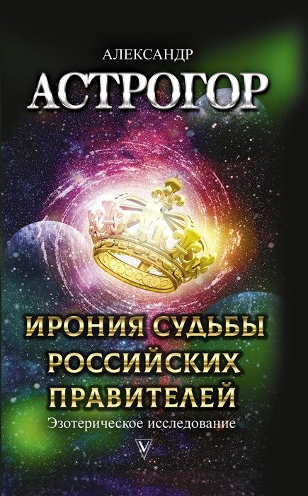 Астрогор Александр Александрович - Ирония судьбы российских правителей. Эзотерическое исследование
