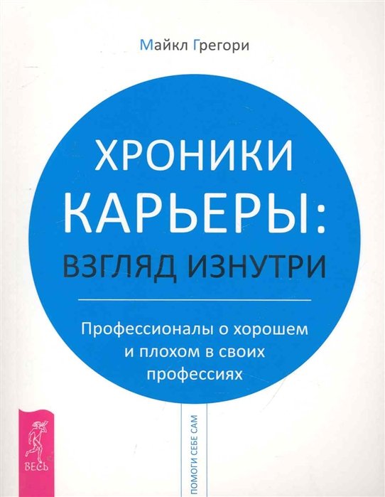 Грегори М. - Хроники карьеры: взгляд изнутри. Профессионалы о хорошем и плохом в своих профессиях / (мягк) (Помоги себе сам). Грегори М. (Весь)