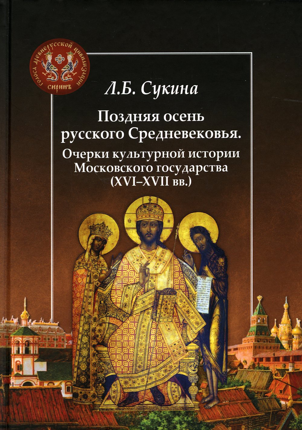 Сукина Л. - Поздняя осень русского Средневековья. Очерки культурной истории Московского государства (ХVI-XVII вв.)