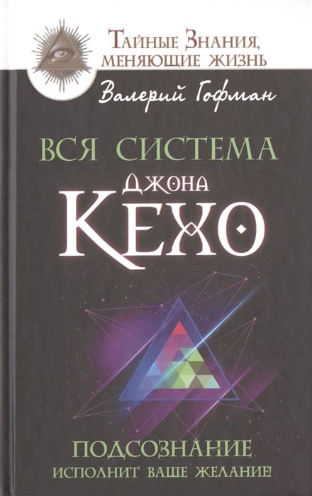 

Вся система Джона Кехо. Подсознание исполнит ваше желание!