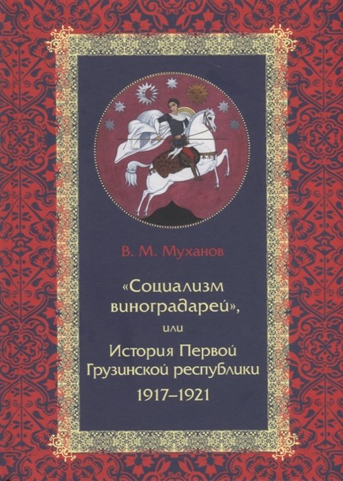 Муханов В. - «Социализм виноградарей», или История Первой Грузинской республики: 1917–1921