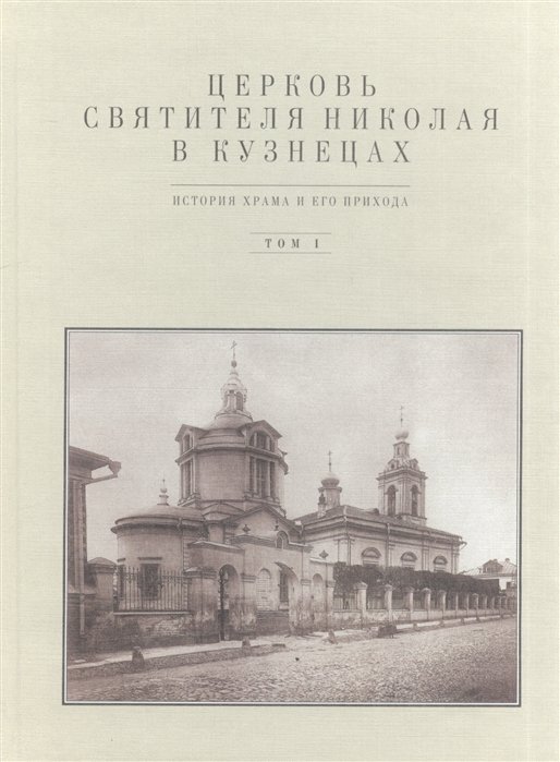 Баталов А., Вайнтрауб Л. - Церковь Святителя Николая в Кузнецах. История храма и его прихода. Том I