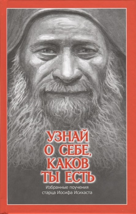 Узнай о себе, каков ты есть. Избранные поучения старца Иосифа Исихаста