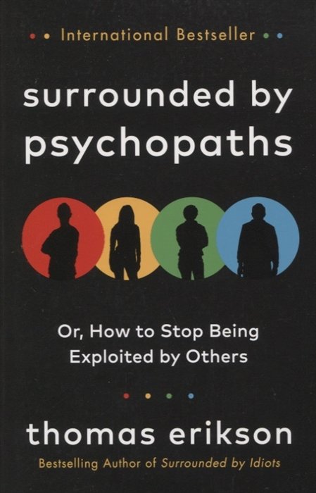 Surrounded by Psychopaths : or, How to Stop Being Exploited by Others