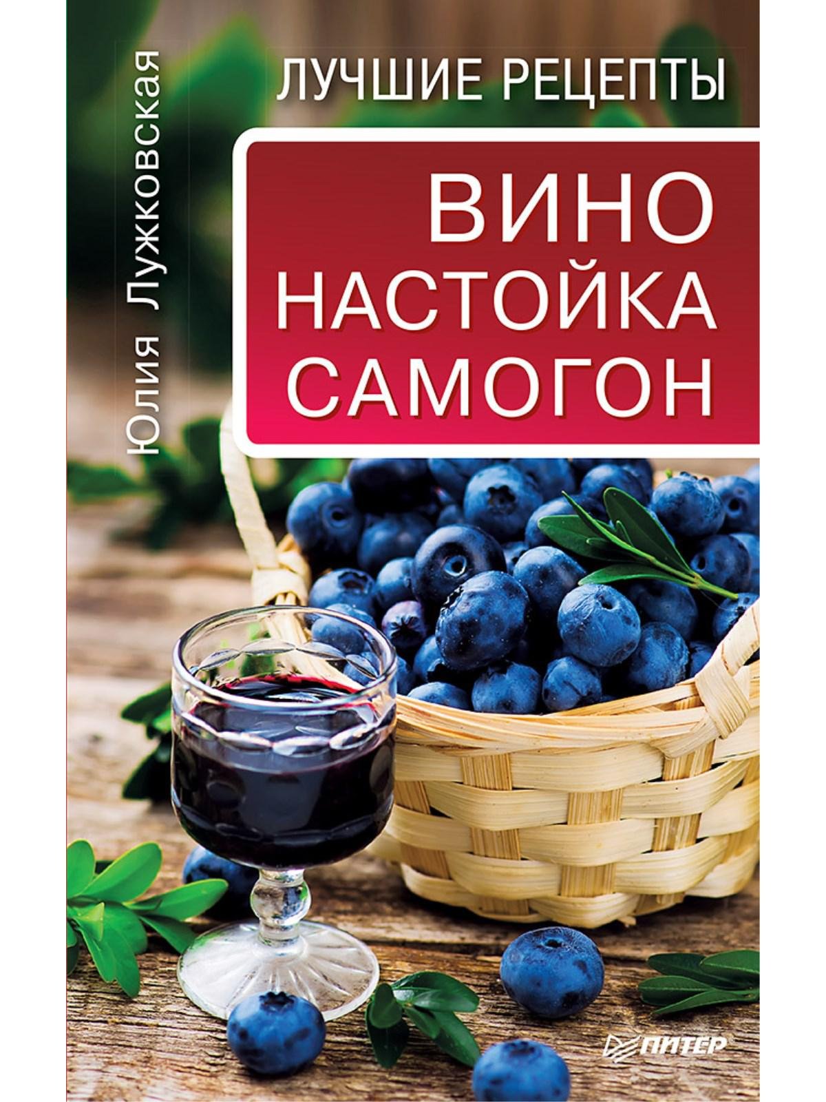 Вино, настойка, самогон. Лучшие рецепты (Лужковская Ю.). ISBN:  978-5-906417-99-2 ➠ купите эту книгу с доставкой в интернет-магазине  «Буквоед»