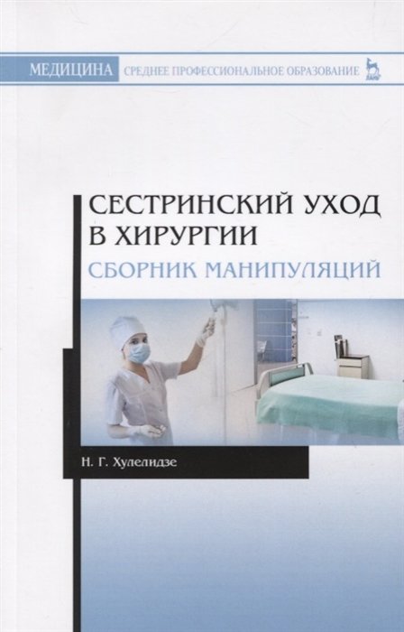 Хулелидзе Н. - Сестринский уход в хирургии. Сборник манипуляций. Учебное пособие