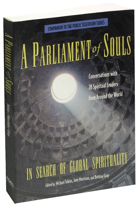A Parliament of Souls: In Search of Global Spirituality: Interviews with 28 Spiritual Leaders from Around the World