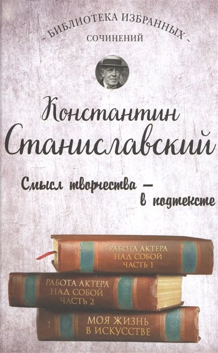 Станиславский К. - Константин Станиславский. Работа актера над собой Части 1 и 2. Моя жизнь в искусстве