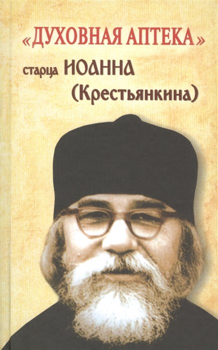 Крестьянкин И. - "Духовная аптека" старца Иоанна (Крестьянкина). Наставления, уроки, молитвы