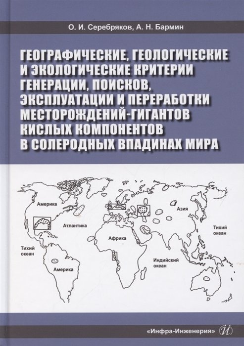 Серебряков О., Бармин А. - Географические, геологические и экологические критерии генерации, поисков, эксплуатации и переработки месторождений-гигантов кислых компонентов в солеродных впадинах мира