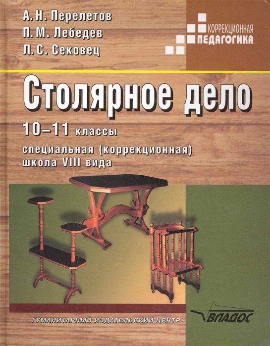 Перелетов А., Лебедев П., Сековец Л. - Столярное дело: 10-11 кл.: учеб. для спец. (коррекционных) образоват. учреждений VIII вида / (Коррекционная педагогика). Перелетов А., Лебедев П. и др. (Владос_Уч)