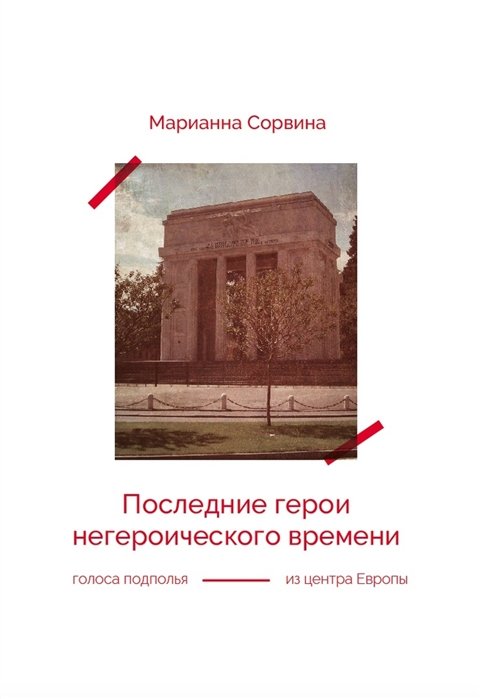 Сорвина М. - Последние герои негероического времени (голоса подполья из центра Европы)