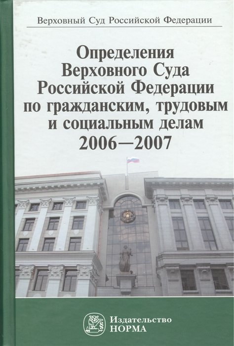 

Определения Верховного Суда Российской Федерации по гражданским, трудовым и социальным делам 2006-2007