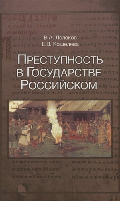 Лелеков В., Кошелева Е. - Преступность в Государстве Российском (1016-2016)