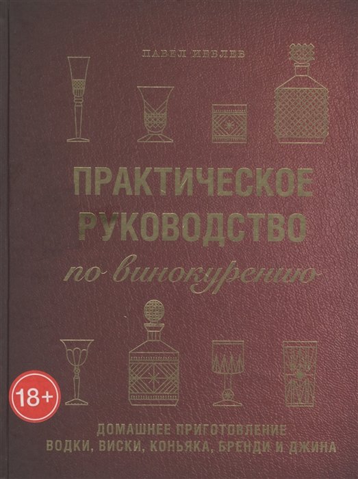 Иевлев Павел Сергеевич - Практическое руководство по винокурению. Домашнее приготовление водки, виски, коньяка, бренди и джина