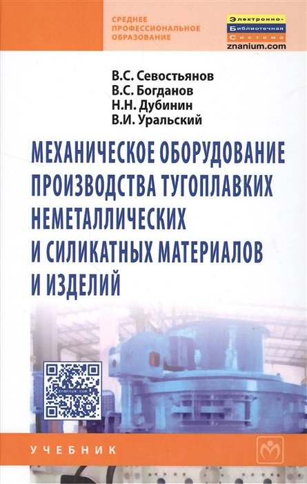 Севостьянов В., Богданов В., Дубинин Н., Уральский В. - Механическое оборудование производства тугоплавных неметаллических и силикатных материалов и изделий. Учебник