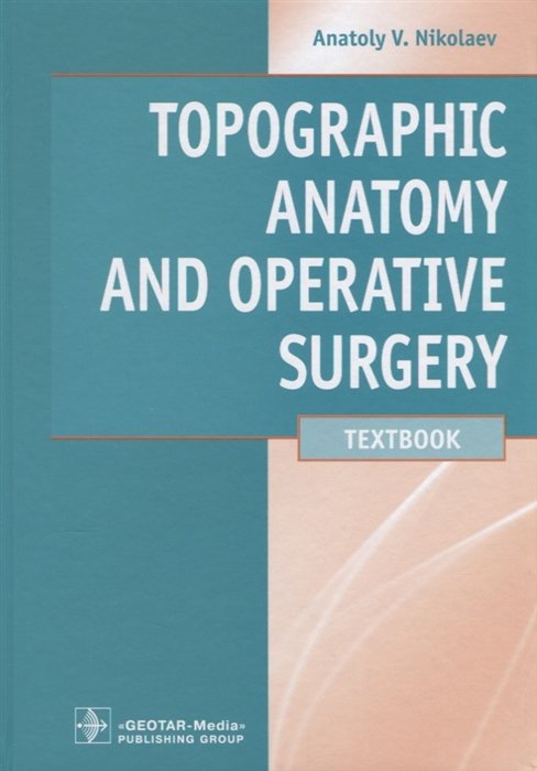 Николаев А. - Topographic Anatomy and Operative Surgery/Топографическая анатомия и оперативная хирургия. Учебник