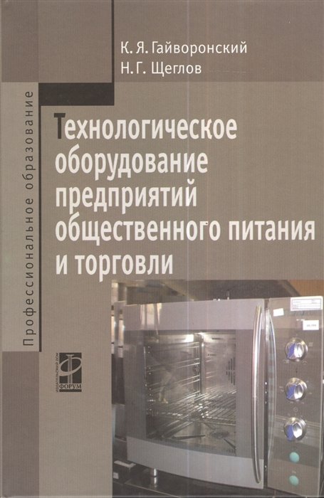 Гайворонский К., Щеглов Н. - Технологическое оборудование предприятий общественного питания и торговли. Учебник. 2-е издание, переработанное и дополненное