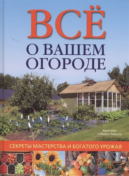 Все о вашем огороде: Секреты мастерства и богатого урожая: