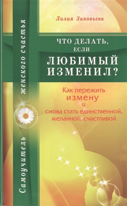 Зиновьева Л. - Что делать, если любимый изменил? Как пережить измену и снова стать единственной, желанной, счастливой