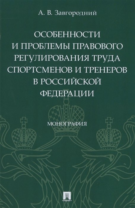 Завгородний А. - Особенности и проблемы правового регулирования труда спортсменов и тренеров в Российской Федерации. Монография