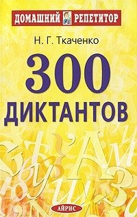 Ткаченко Н. 300 диктантов ткаченко н г 300 диктантов для поступающих в вузы
