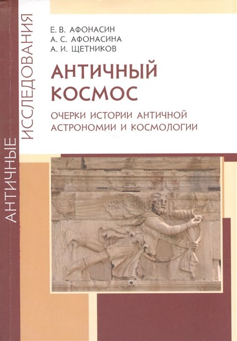 Афонасин Е., Афонасина А., Щетников А. - Античный космос. Очерки истории античной астрономии и космологии