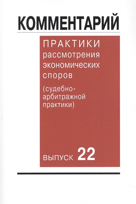 Алтухов А., Беляева О., Бортникова Н. - Комментарий практики рассмотрения экономических споров (судебно-арбитражной практики). Выпуск 22