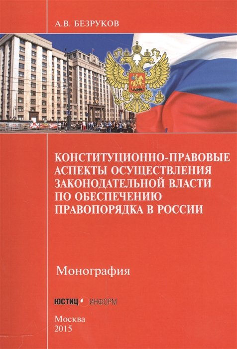 Безруков А. - Конституционно-правовые аспекты осуществления законодательной власти по обеспечению правопорядка в России