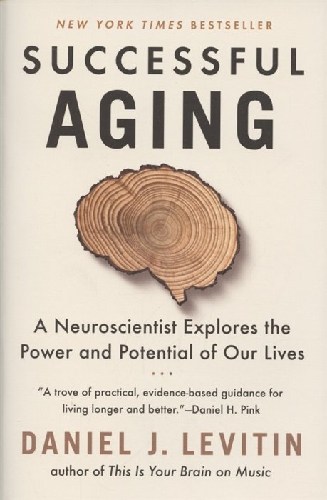 Successful Aging. A Neuroscientist Explores the Power and Potential of Our Lives