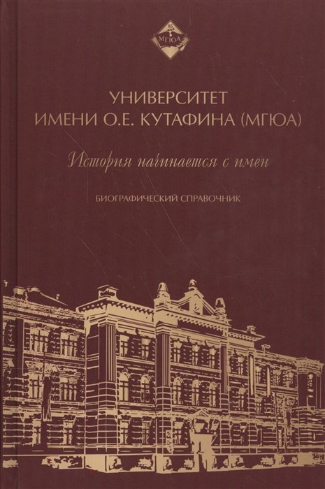 Приходько М., Захарова М., Баукина М. (ред.) - Университет имени О.Е. Кутафина (МГЮА). История начинается с имен. Биографический справочник