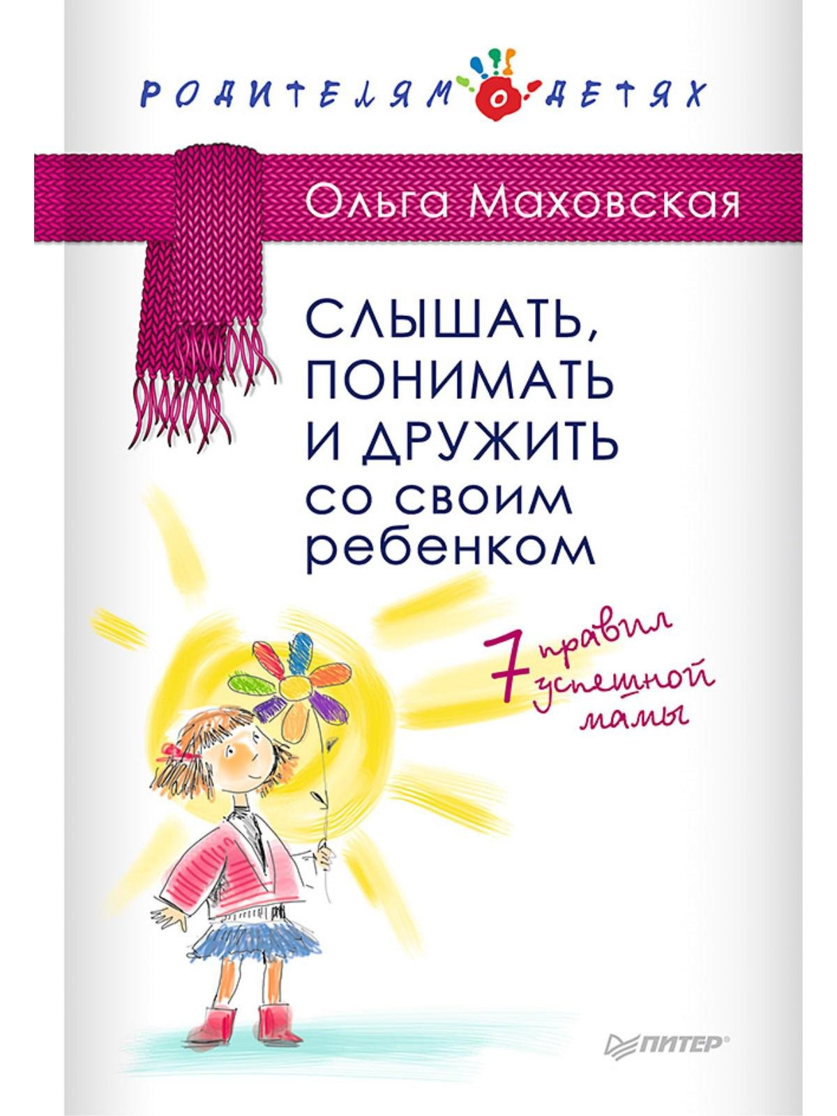 Маховская Ольга Ивановна - Слышать, понимать и дружить со своим ребенком. 7 правил  успешной мамы