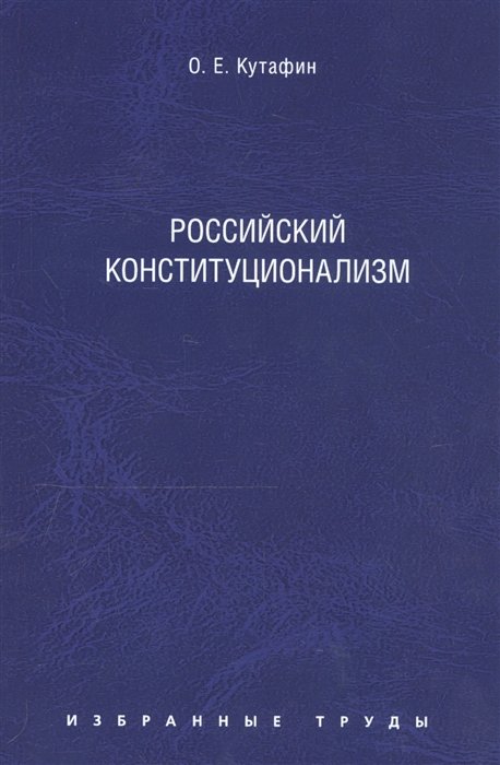 Кутафин О. - Избранные труды: в 7 томах. Том 7. Российский конституционализм