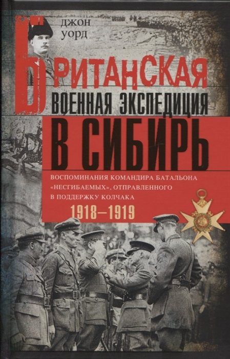 Уорд Д. - Британская военная экспедиция в Сибирь. Воспоминания командира батальона «Несгибаемых», отправленног