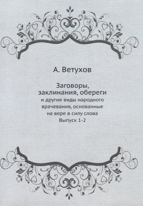 Ветухов А. - Заговоры, заклинания, обереги: и другие виды народного врачевания, основанные на вере в силу слова. Выпуск 1-2