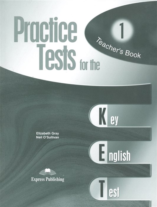 Gray E., O`Sullivan N. - Practice Test for the KET 1 (Key English Test). Teacher`s Book