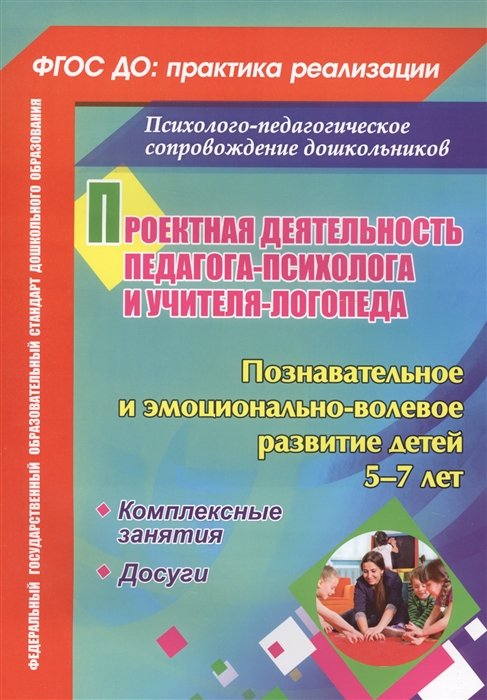 Голубец О., Жиличкина М. (авт.-сост.) - Проектная деятельность педагога-психолога и учителя-логопеда. Познавательное и эмоционально-волевое развитие детей 5-7 лет: комплексные занятия, досуг