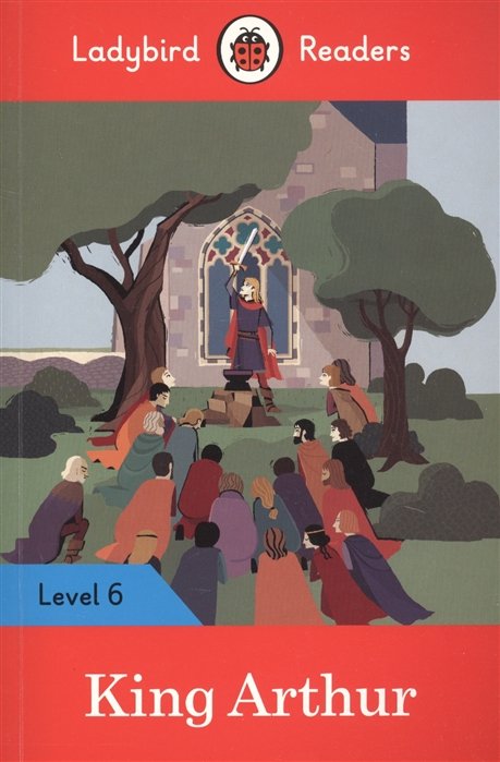 Irving N., Morris C. - King Arthur. Ladybird Readers. Level 6