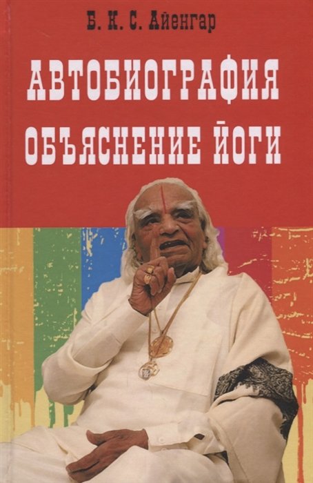 Айенгар Б. - Автобиография. Объяснение йоги