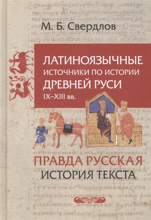 Свердлов М. - Латиноязычные источники по истории Древней Руси IX-XIII вв. Германия. "Правда Русская". История текста. Избранные статьи