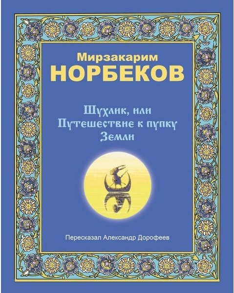 Норбеков Мирзакарим Санакулович - Шухлик, или Путешествие к пупку Земли