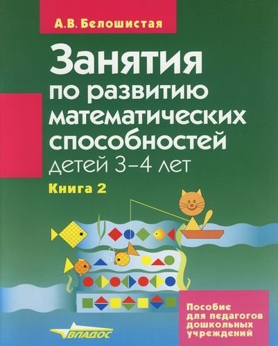 Белошистая А. - Занятия по развитию математических способностей детей 3-4 лет Кн.2 (мягк)(Пособие для Педагогов Дошкольных Учреждений). Белошистая А. (Владос)