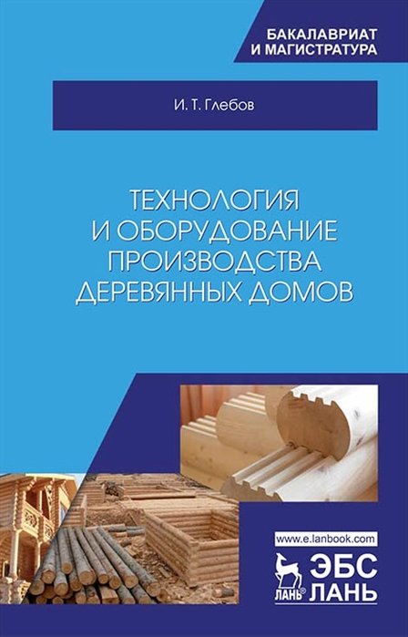 Глебов И. - Технология и оборудование производства деревянных домов. Учебное пособие