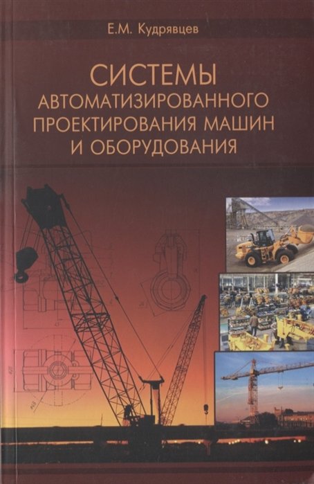 Кудрявцев Е. - Системы автоматизированного проектирования машин и оборудования. Учебник для вузов